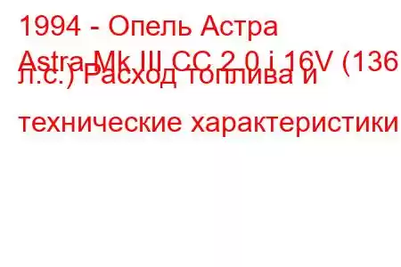 1994 - Опель Астра
Astra Mk III CC 2.0 i 16V (136 л.с.) Расход топлива и технические характеристики