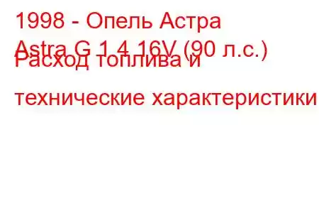 1998 - Опель Астра
Astra G 1.4 16V (90 л.с.) Расход топлива и технические характеристики