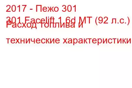 2017 - Пежо 301
301 Facelift 1.6d MT (92 л.с.) Расход топлива и технические характеристики