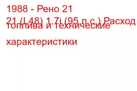 1988 - Рено 21
21 (L48) 1.7i (95 л.с.) Расход топлива и технические характеристики