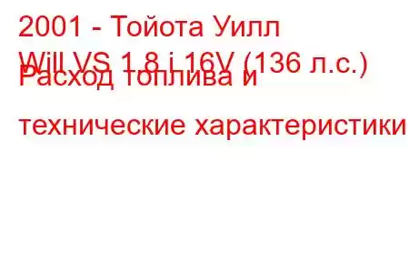 2001 - Тойота Уилл
Will VS 1.8 i 16V (136 л.с.) Расход топлива и технические характеристики