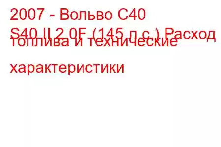 2007 - Вольво С40
S40 II 2.0F (145 л.с.) Расход топлива и технические характеристики