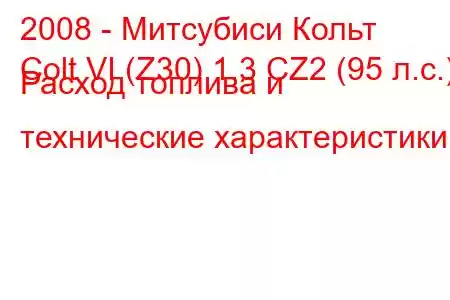 2008 - Митсубиси Кольт
Colt VI (Z30) 1.3 CZ2 (95 л.с.) Расход топлива и технические характеристики