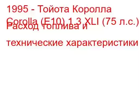 1995 - Тойота Королла
Corolla (E10) 1.3 XLI (75 л.с.) Расход топлива и технические характеристики