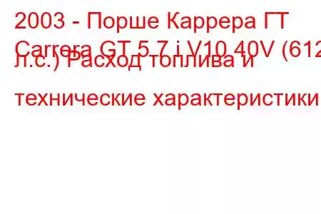 2003 - Порше Каррера ГТ
Carrera GT 5.7 i V10 40V (612 л.с.) Расход топлива и технические характеристики