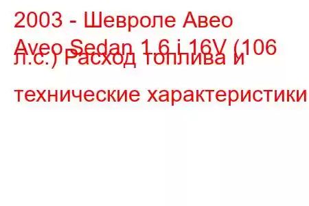 2003 - Шевроле Авео
Aveo Sedan 1.6 i 16V (106 л.с.) Расход топлива и технические характеристики