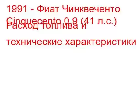 1991 - Фиат Чинквеченто
Cinquecento 0.9 (41 л.с.) Расход топлива и технические характеристики