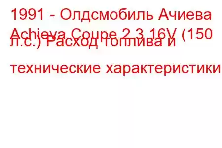 1991 - Олдсмобиль Ачиева
Achieva Coupe 2.3 16V (150 л.с.) Расход топлива и технические характеристики