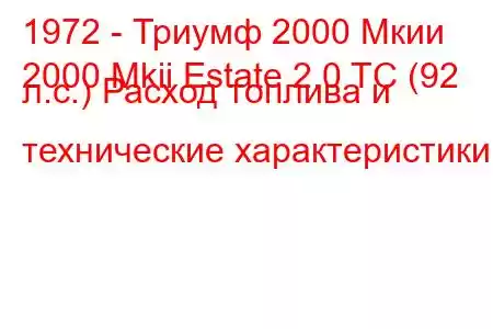 1972 - Триумф 2000 Мкии
2000 Mkii Estate 2.0 TC (92 л.с.) Расход топлива и технические характеристики