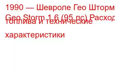 1990 — Шевроле Гео Шторм
Geo Storm 1.6 (95 лс) Расход топлива и технические характеристики