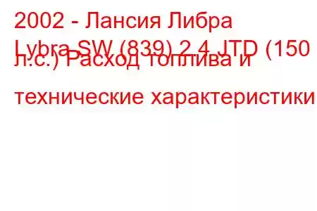 2002 - Лансия Либра
Lybra SW (839) 2.4 JTD (150 л.с.) Расход топлива и технические характеристики