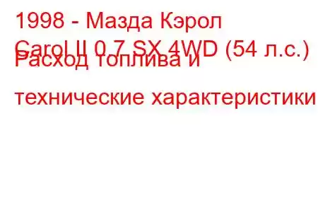 1998 - Мазда Кэрол
Carol II 0.7 SX 4WD (54 л.с.) Расход топлива и технические характеристики