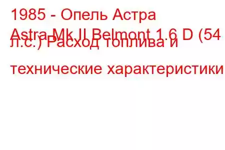 1985 - Опель Астра
Astra Mk II Belmont 1.6 D (54 л.с.) Расход топлива и технические характеристики