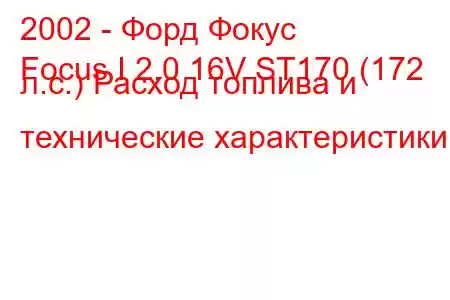 2002 - Форд Фокус
Focus I 2.0 16V ST170 (172 л.с.) Расход топлива и технические характеристики