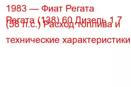 1983 — Фиат Регата
Регата (138) 60 Дизель 1.7 (58 л.с.) Расход топлива и технические характеристики