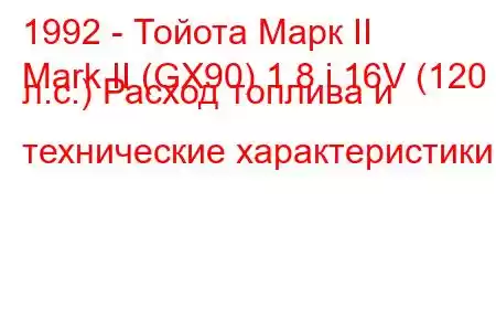 1992 - Тойота Марк II
Mark II (GX90) 1.8 i 16V (120 л.с.) Расход топлива и технические характеристики