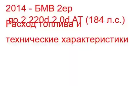 2014 - БМВ 2ер по 2 220d 2.0d AT (184 л.с.) Расход топлива и технические характеристики