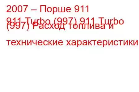 2007 – Порше 911
911 Turbo (997) 911 Turbo (997) Расход топлива и технические характеристики