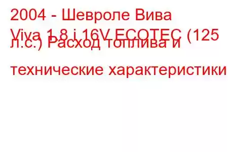 2004 - Шевроле Вива
Viva 1.8 i 16V ECOTEC (125 л.с.) Расход топлива и технические характеристики