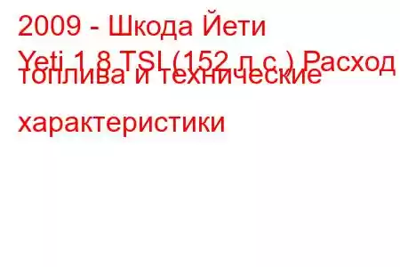 2009 - Шкода Йети
Yeti 1.8 TSI (152 л.с.) Расход топлива и технические характеристики