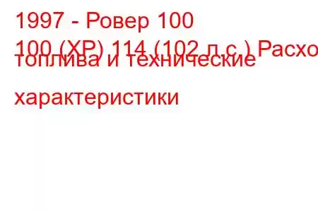 1997 - Ровер 100
100 (XP) 114 (102 л.с.) Расход топлива и технические характеристики