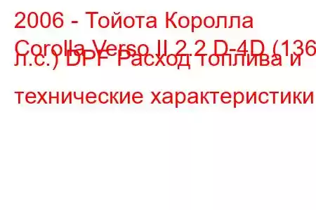 2006 - Тойота Королла
Corolla Verso II 2.2 D-4D (136 л.с.) DPF Расход топлива и технические характеристики