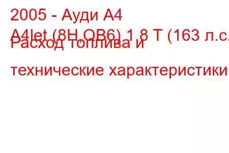 2005 - Ауди А4
A4let (8H,QB6) 1.8 T (163 л.с.) Расход топлива и технические характеристики