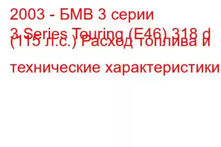 2003 - БМВ 3 серии
3 Series Touring (E46) 318 d (115 л.с.) Расход топлива и технические характеристики