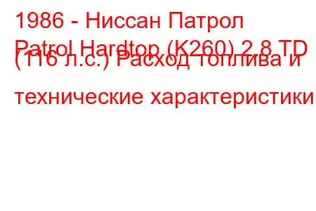 1986 - Ниссан Патрол
Patrol Hardtop (K260) 2.8 TD (116 л.с.) Расход топлива и технические характеристики