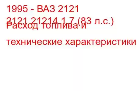 1995 - ВАЗ 2121
2121 21214 1.7 (83 л.с.) Расход топлива и технические характеристики