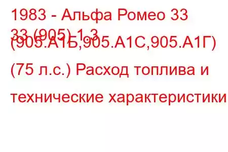 1983 - Альфа Ромео 33
33 (905) 1.3 (905.А1Б,905.А1С,905.А1Г) (75 л.с.) Расход топлива и технические характеристики