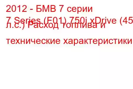 2012 - БМВ 7 серии
7 Series (F01) 750i xDrive (450 л.с.) Расход топлива и технические характеристики