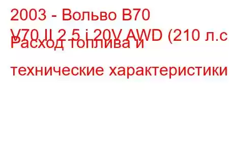 2003 - Вольво В70
V70 II 2.5 i 20V AWD (210 л.с.) Расход топлива и технические характеристики