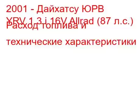 2001 - Дайхатсу ЮРВ
YRV 1.3 i 16V Allrad (87 л.с.) Расход топлива и технические характеристики