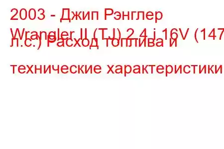 2003 - Джип Рэнглер
Wrangler II (TJ) 2.4 i 16V (147 л.с.) Расход топлива и технические характеристики