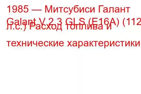 1985 — Митсубиси Галант
Galant V 2.3 GLS (E16A) (112 л.с.) Расход топлива и технические характеристики