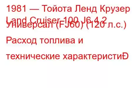 1981 — Тойота Ленд Крузер
Land Cruiser 100 J6 4.2 Универсал (FJ60) (120 л.с.) Расход топлива и технические характеристи