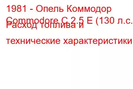 1981 - Опель Коммодор
Commodore C 2.5 E (130 л.с.) Расход топлива и технические характеристики