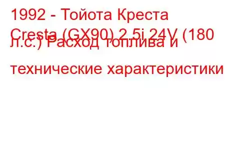 1992 - Тойота Креста
Cresta (GX90) 2.5i 24V (180 л.с.) Расход топлива и технические характеристики