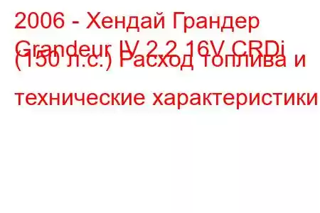 2006 - Хендай Грандер
Grandeur IV 2.2 16V CRDi (150 л.с.) Расход топлива и технические характеристики