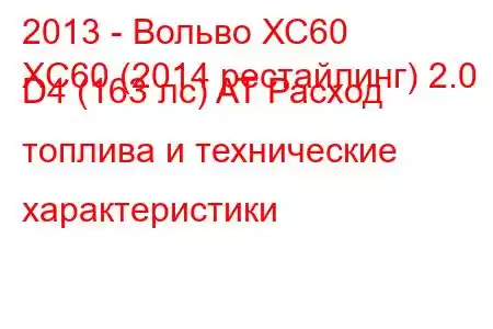 2013 - Вольво ХС60
XC60 (2014 рестайлинг) 2.0 D4 (163 лс) AT Расход топлива и технические характеристики