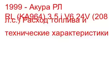 1999 - Акура РЛ
RL (KA964) 3.5 i V6 24V (208 л.с.) Расход топлива и технические характеристики