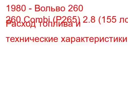 1980 - Вольво 260
260 Combi (P265) 2.8 (155 лс) Расход топлива и технические характеристики