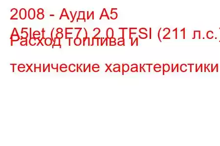 2008 - Ауди А5
A5let (8F7) 2.0 TFSI (211 л.с.) Расход топлива и технические характеристики