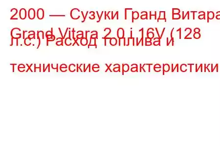 2000 — Сузуки Гранд Витара
Grand Vitara 2.0 i 16V (128 л.с.) Расход топлива и технические характеристики