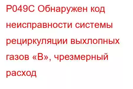 P049C Обнаружен код неисправности системы рециркуляции выхлопных газов «B», чрезмерный расход