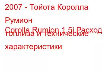 2007 - Тойота Королла Румион
Corolla Rumion 1.5i Расход топлива и технические характеристики