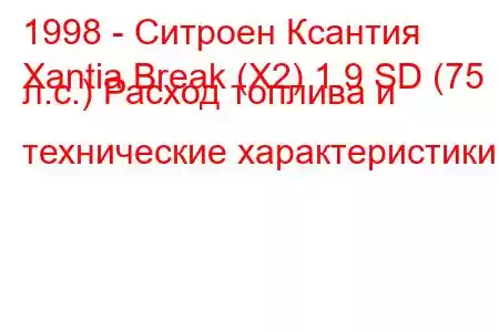 1998 - Ситроен Ксантия
Xantia Break (X2) 1.9 SD (75 л.с.) Расход топлива и технические характеристики