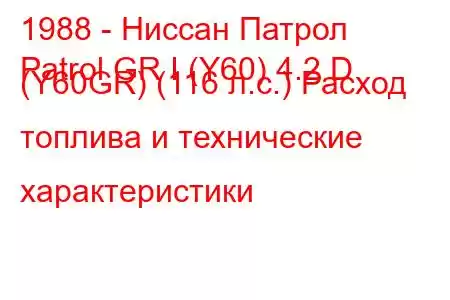 1988 - Ниссан Патрол
Patrol GR I (Y60) 4.2 D (Y60GR) (116 л.с.) Расход топлива и технические характеристики