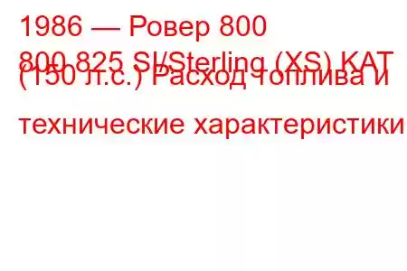 1986 — Ровер 800
800 825 SI/Sterling (XS) KAT (150 л.с.) Расход топлива и технические характеристики